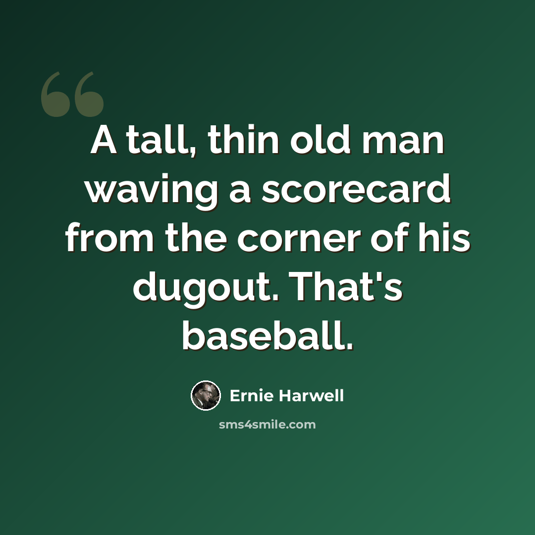 “A tall, thin old man waving a scorecard from the corner of his dugout. That's baseball.” quote by Ernie Harwell