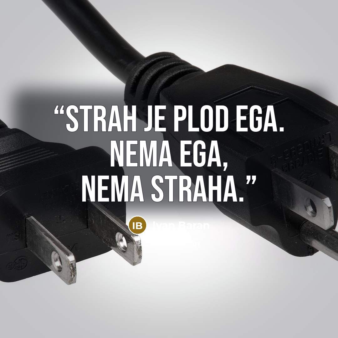 “Strah je plod ega. Nema ega, nema straha.” quote by Ivan Baran