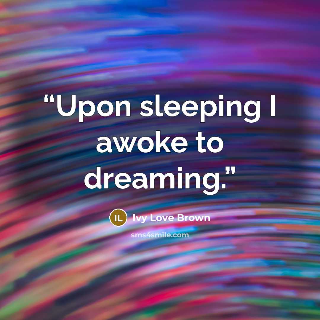 “Upon sleeping I awoke to dreaming.” quote by Ivy Love Brown