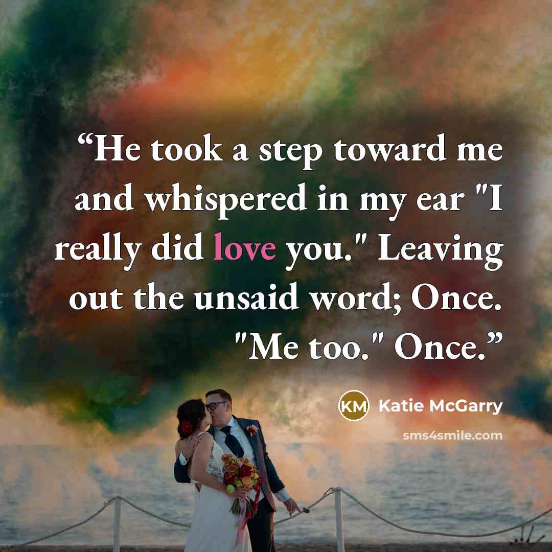 “He took a step toward me and whispered in my ear "I really did love you." Leaving out the unsaid word; Once. "Me too." Once.” quote by Katie McGarry