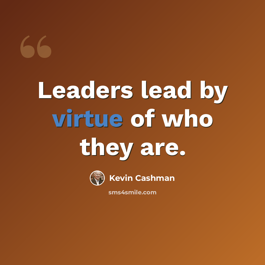 “Leaders lead by virtue of who they are.” quote by Kevin Cashman