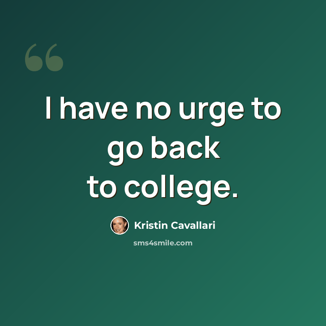 “I have no urge to go back to college.” quote by Kristin Cavallari