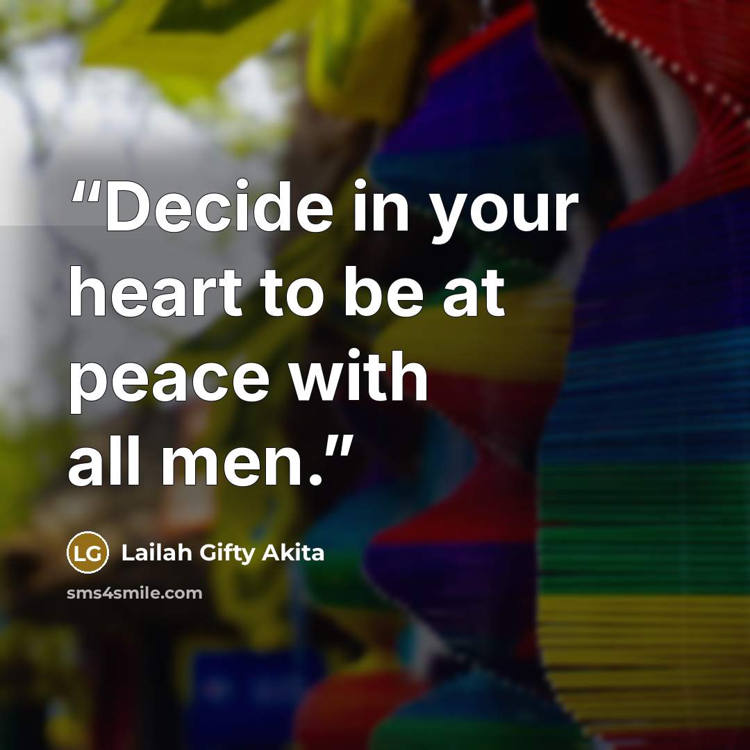 “Decide in your heart to be at peace with all men.” quote by Lailah Gifty Akita