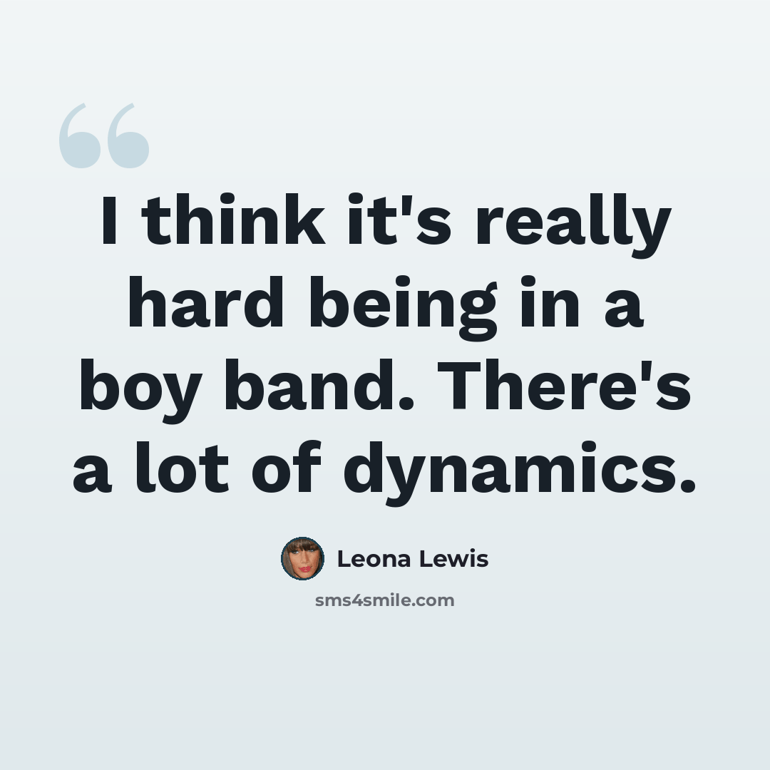 “I think it's really hard being in a boy band. There's a lot of dynamics.” quote by Leona Lewis