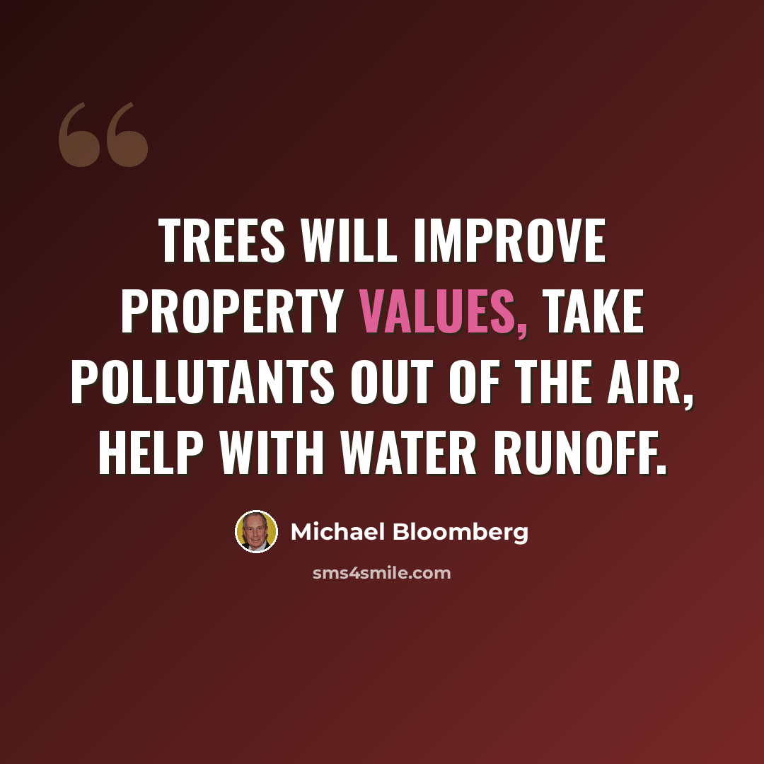 “Trees will improve property values, take pollutants out of the air, help with water runoff.” quote by Michael Bloomberg