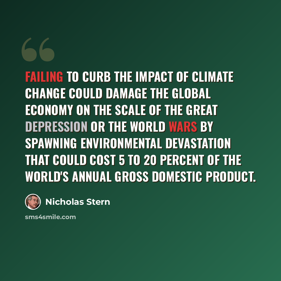 “Failing to curb the impact of climate change could damage the global economy on the scale of the Great Depression or the world wars by spawning environmental devastation that could cost 5 to 20 percent of the world's annual gross domestic product.” quote by Nicholas Stern