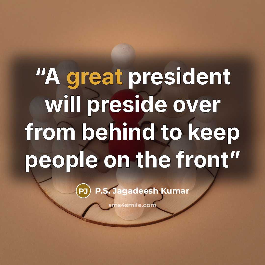 “A great president will preside over from behind to keep people on the front” quote by P.S. Jagadeesh Kumar