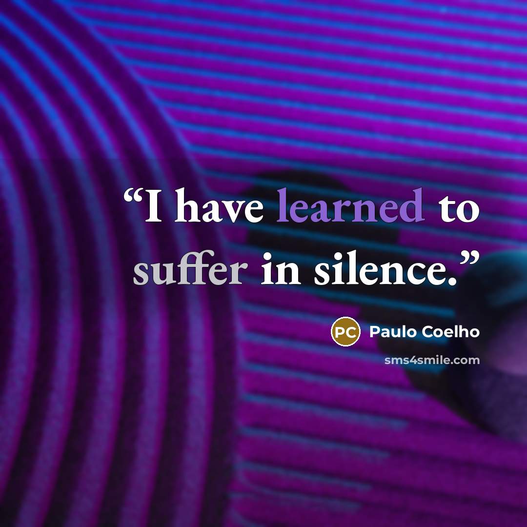 “I have learned to suffer in silence.” quote by Paulo Coelho