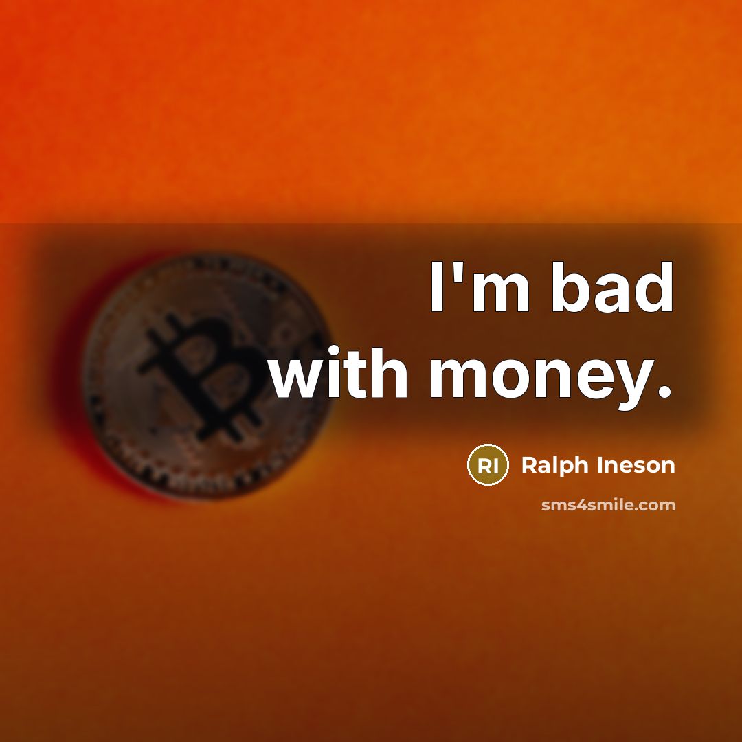 “I'm bad with money.” quote by Ralph Ineson