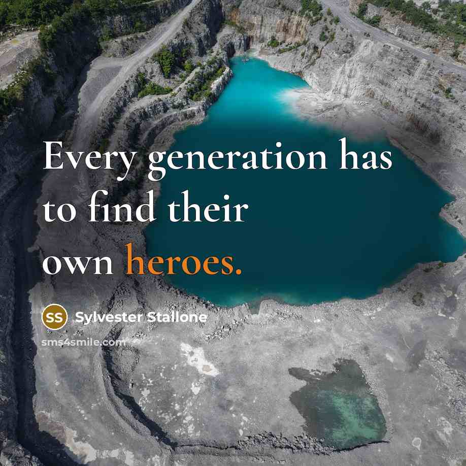 “Every generation has to find their own heroes.” quote by Sylvester Stallone