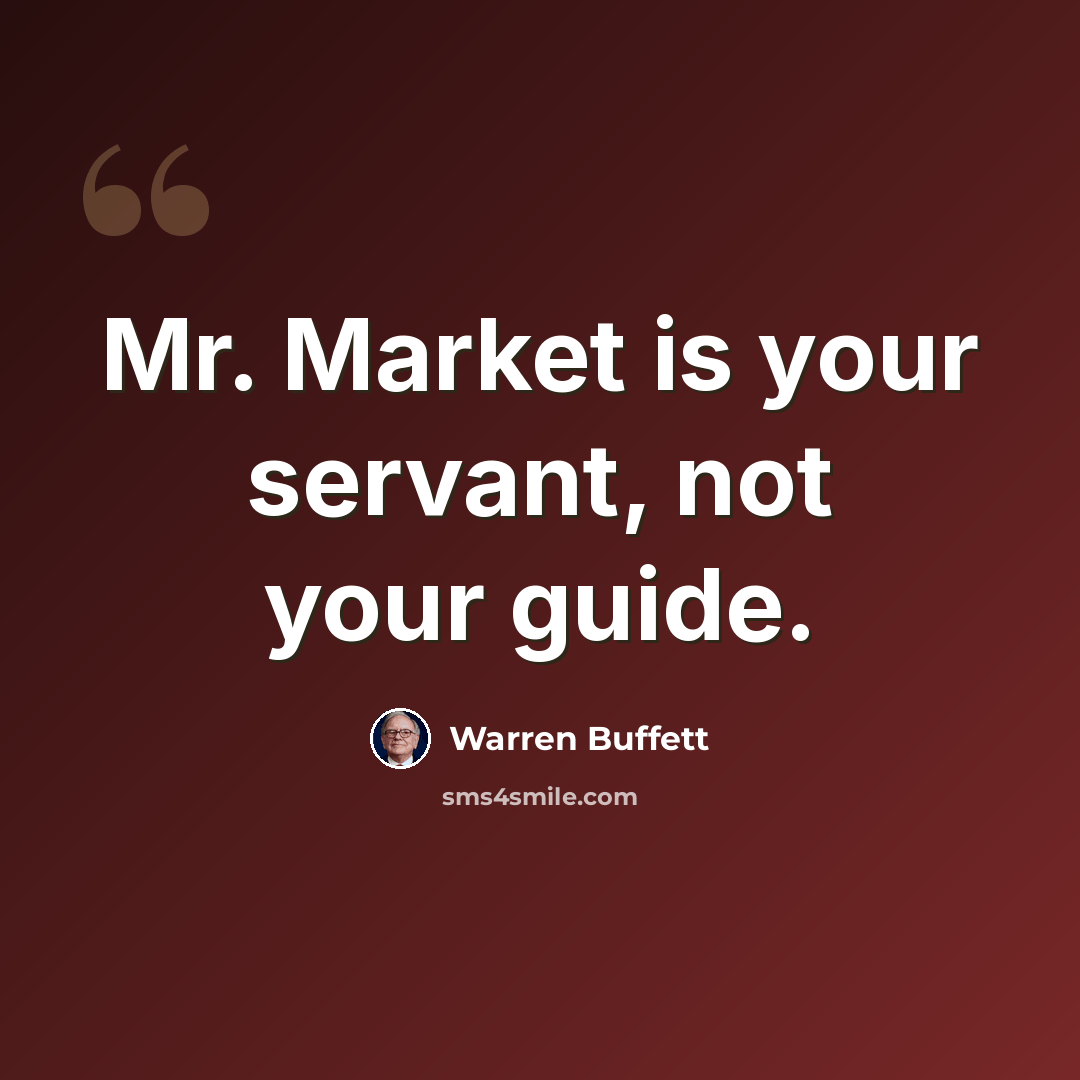 “Mr. Market is your servant, not your guide.” quote by Warren Buffett