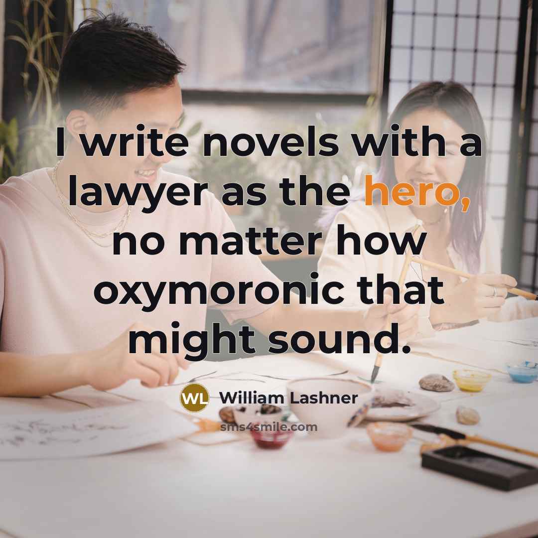 “I write novels with a lawyer as the hero, no matter how oxymoronic that might sound.” quote by William Lashner