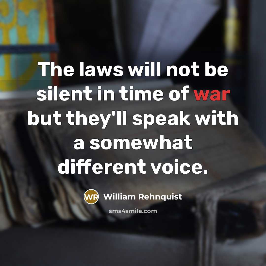 “The laws will not be silent in time of war but they'll speak with a somewhat different voice.” quote by William Rehnquist
