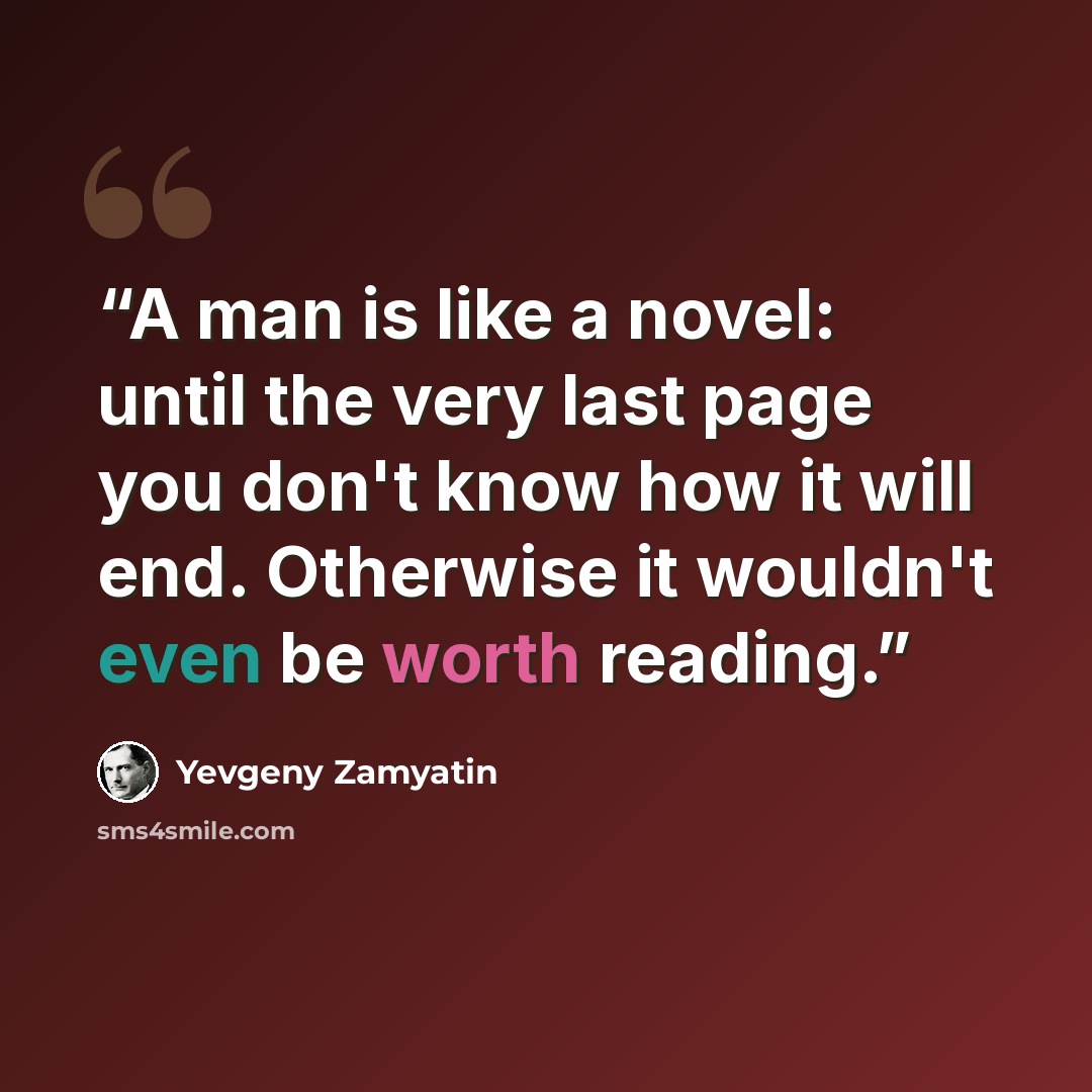 “A man is like a novel: until the very last page you don't know how it will end. Otherwise it wouldn't even be worth reading.” quote by Yevgeny Zamyatin