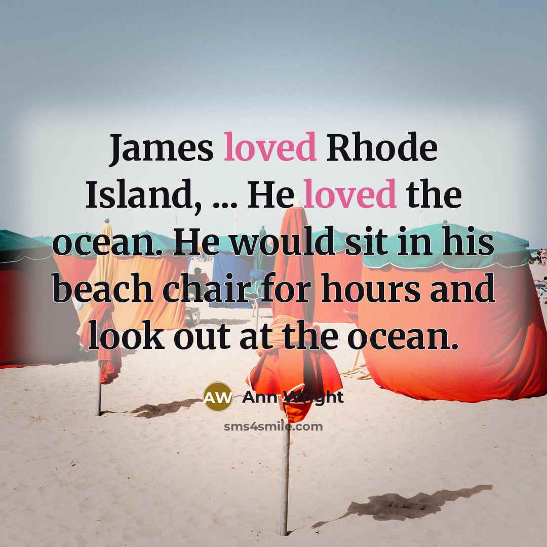 “James loved Rhode Island, ... He loved the ocean. He would sit in his beach chair for hours and look out at the ocean.” quote by Ann Wright