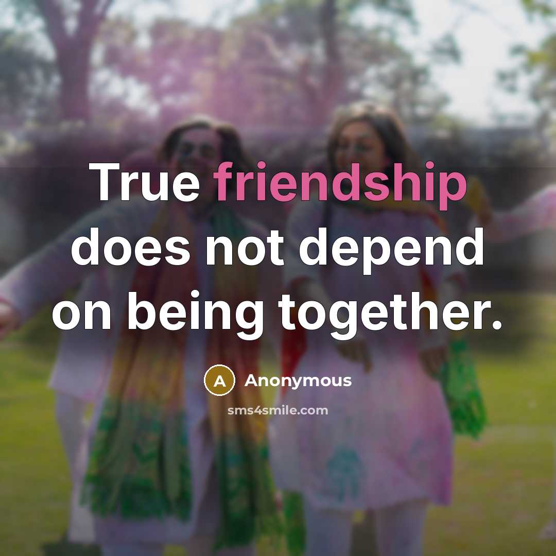 “True friendship does not depend on being together.” quote by Anonymous