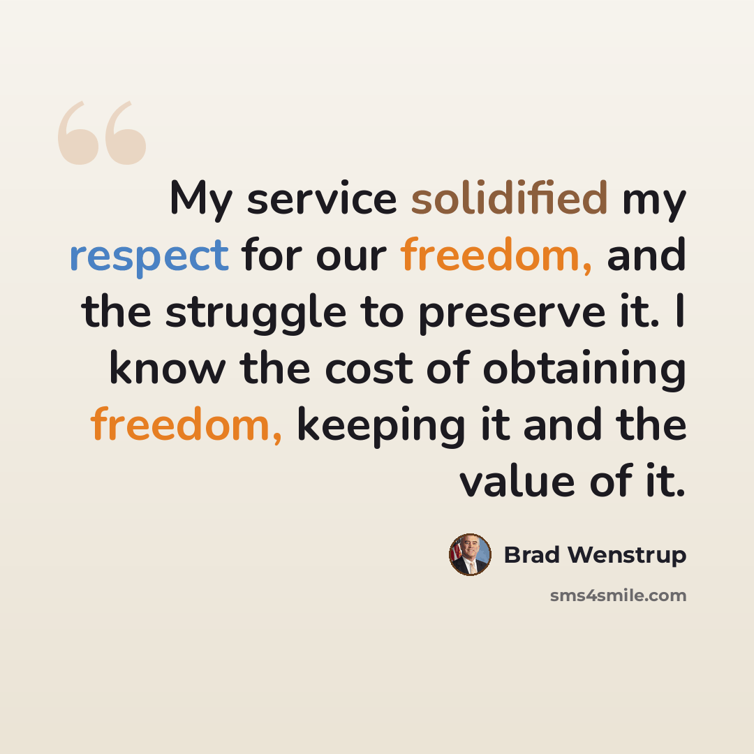 “My service solidified my respect for our freedom, and the struggle to preserve it. I know the cost of obtaining freedom, keeping it and the value of it.” quote by Brad Wenstrup