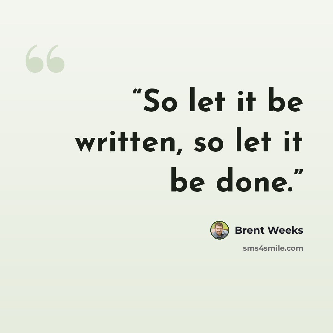“So let it be written, so let it be done.” quote by Brent Weeks