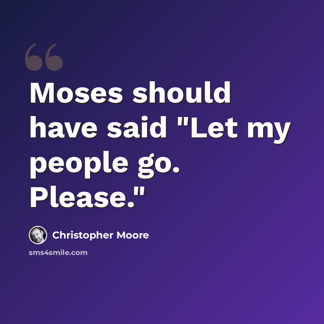 “Moses should have said "Let my people go. Please."” quote by Christopher Moore