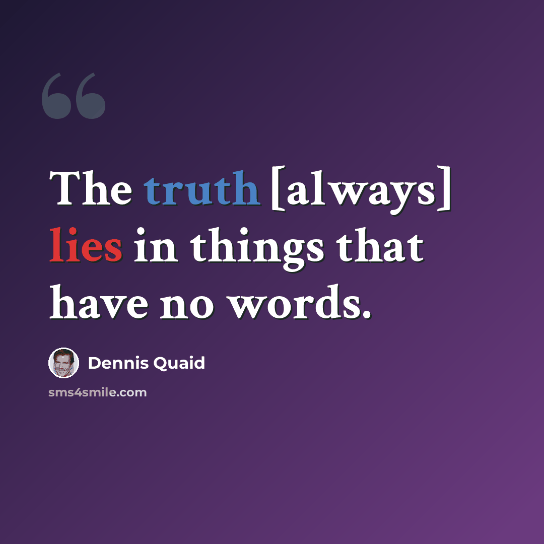 “The truth [always] lies in things that have no words.” quote by Dennis Quaid