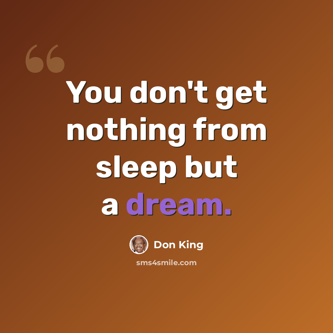 “You don't get nothing from sleep but a dream.” quote by Don King
