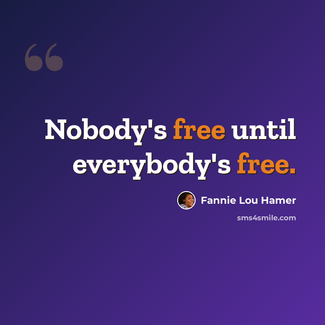 “Nobody's free until everybody's free.” quote by Fannie Lou Hamer