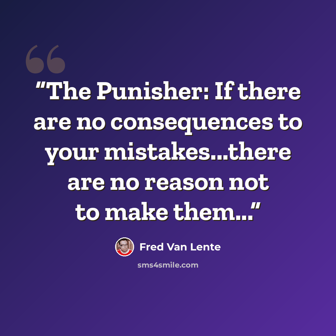 “The Punisher: If there are no consequences to your mistakes...there are no reason not to make them...” quote by Fred Van Lente