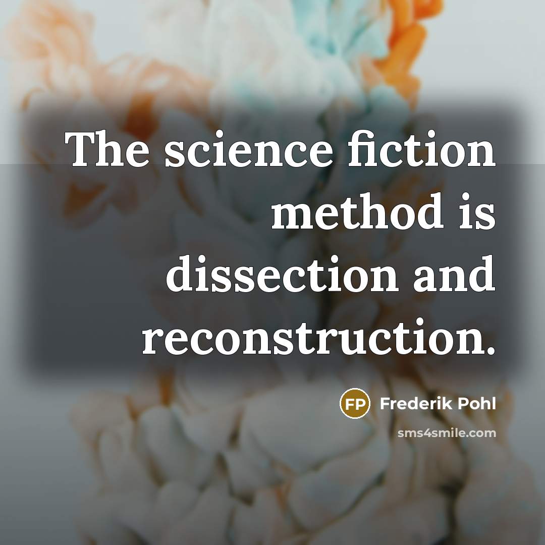 “The science fiction method is dissection and reconstruction.” quote by Frederik Pohl