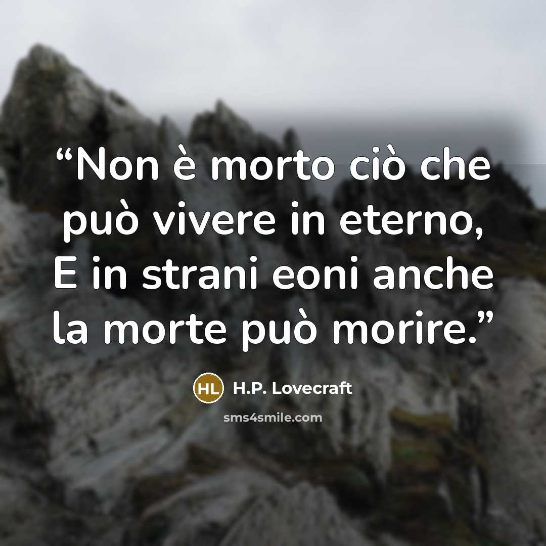 “Non è morto ciò che può vivere in eterno, E in strani eoni anche la morte può morire.” quote by H.P. Lovecraft
