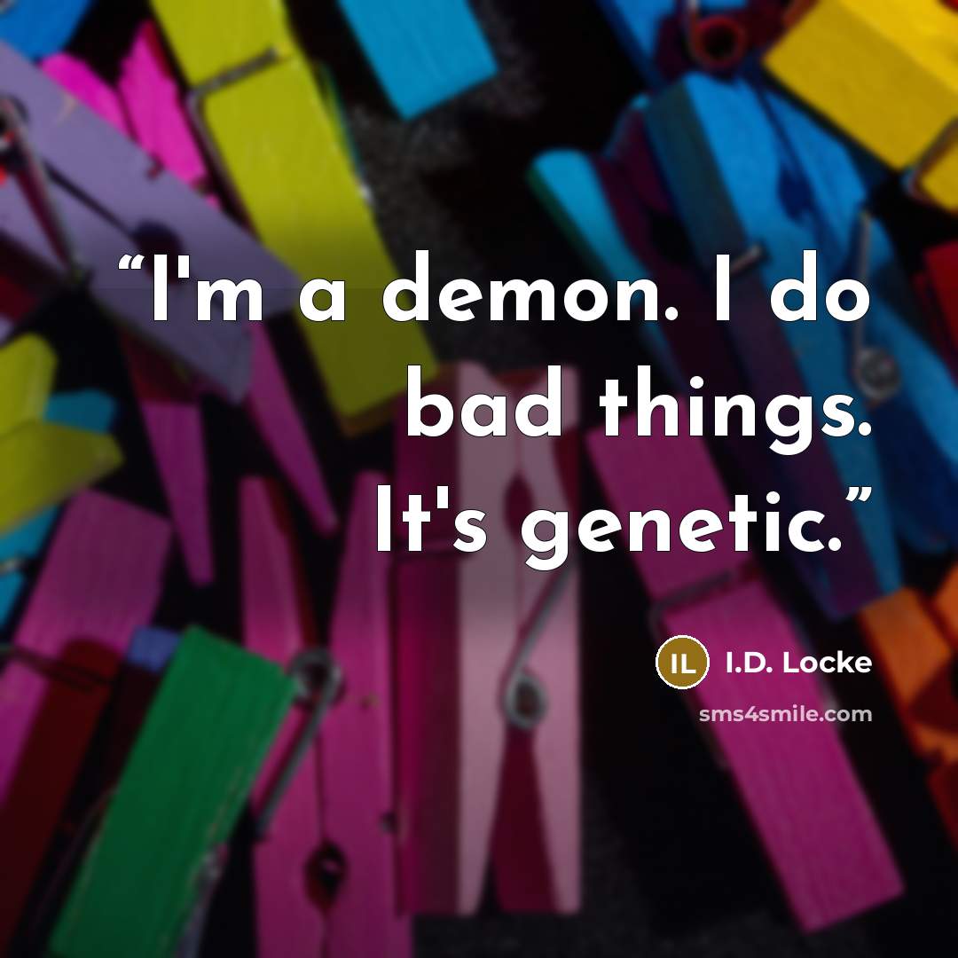 “I'm a demon. I do bad things. It's genetic.” quote by I.D. Locke