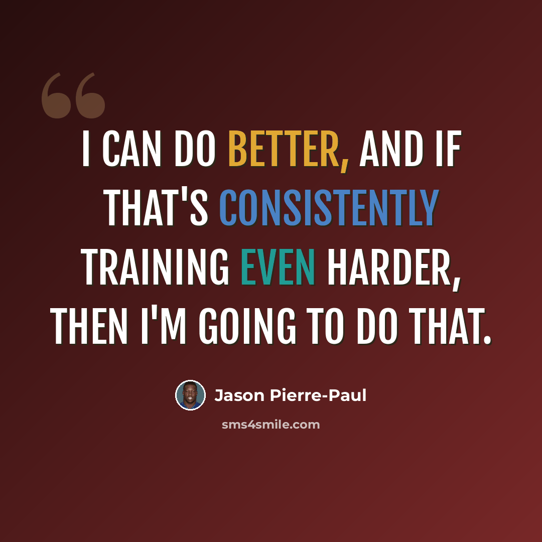 “I can do better, and if that's consistently training even harder, then I'm going to do that.” quote by Jason Pierre-Paul