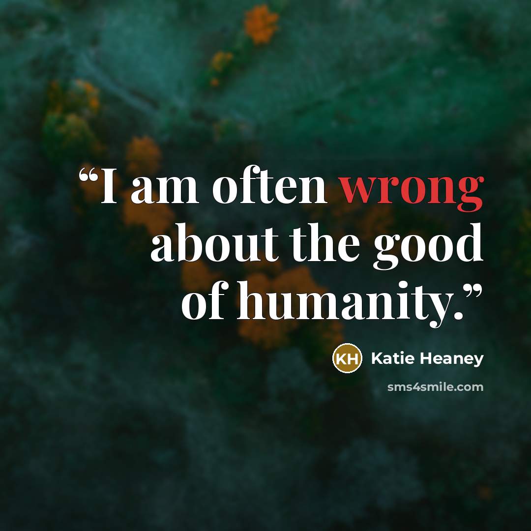 “I am often wrong about the good of humanity.” quote by Katie Heaney