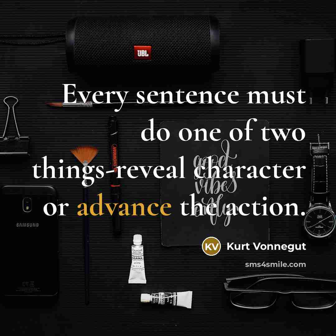“Every sentence must do one of two things-reveal character or advance the action.” quote by Kurt Vonnegut