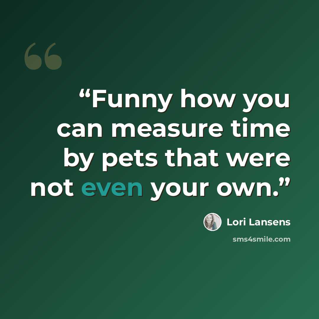 “Funny how you can measure time by pets that were not even your own.” quote by Lori Lansens