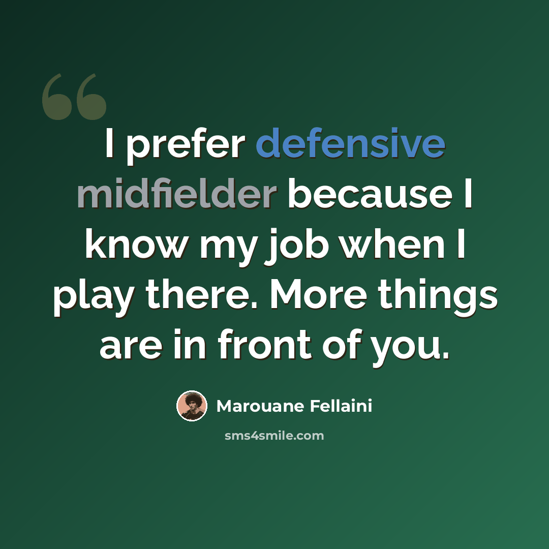 “I prefer defensive midfielder because I know my job when I play there. More things are in front of you.” quote by Marouane Fellaini