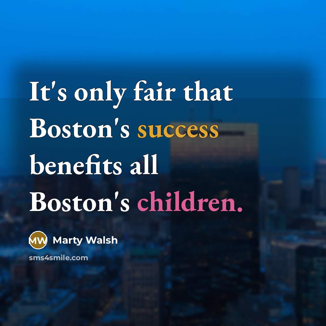 “It's only fair that Boston's success benefits all Boston's children.” quote by Marty Walsh