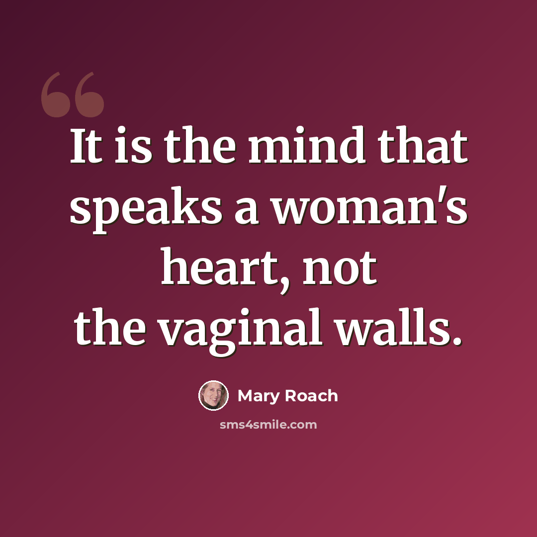“It is the mind that speaks a woman's heart, not the vaginal walls.” quote by Mary Roach