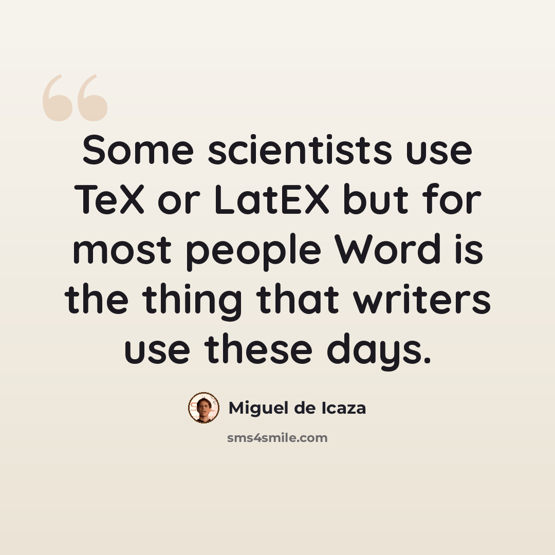 “Some scientists use TeX or LatEX but for most people Word is the thing that writers use these days.” quote by Miguel de Icaza