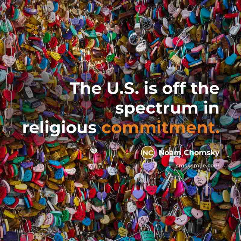“The U.S. is off the spectrum in religious commitment.” quote by Noam Chomsky