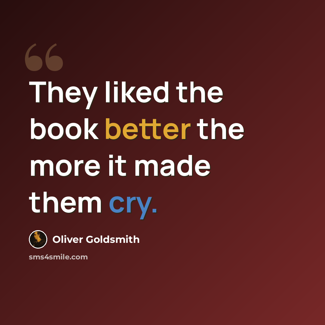 “They liked the book better the more it made them cry.” quote by Oliver Goldsmith