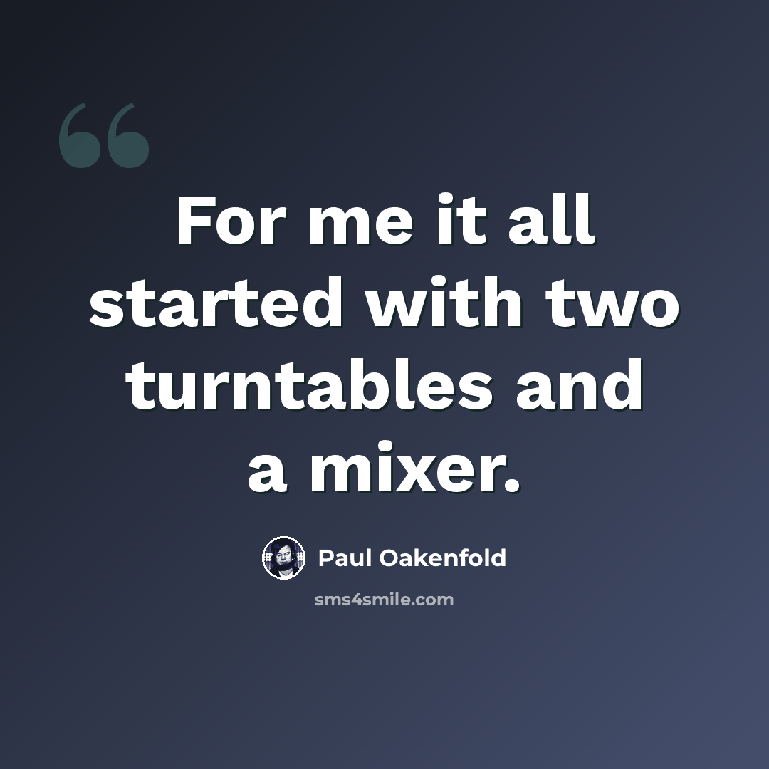 “For me it all started with two turntables and a mixer.” quote by Paul Oakenfold