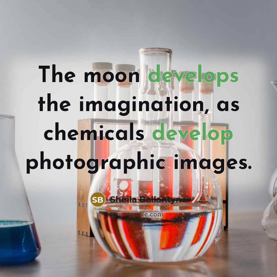 “The moon develops the imagination, as chemicals develop photographic images.” quote by Sheila Ballantyne