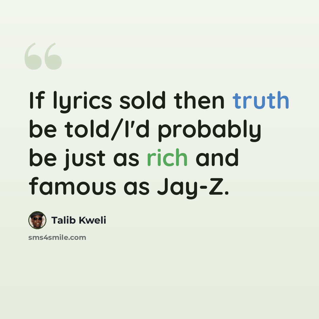 “If lyrics sold then truth be told/I'd probably be just as rich and famous as Jay-Z.” quote by Talib Kweli