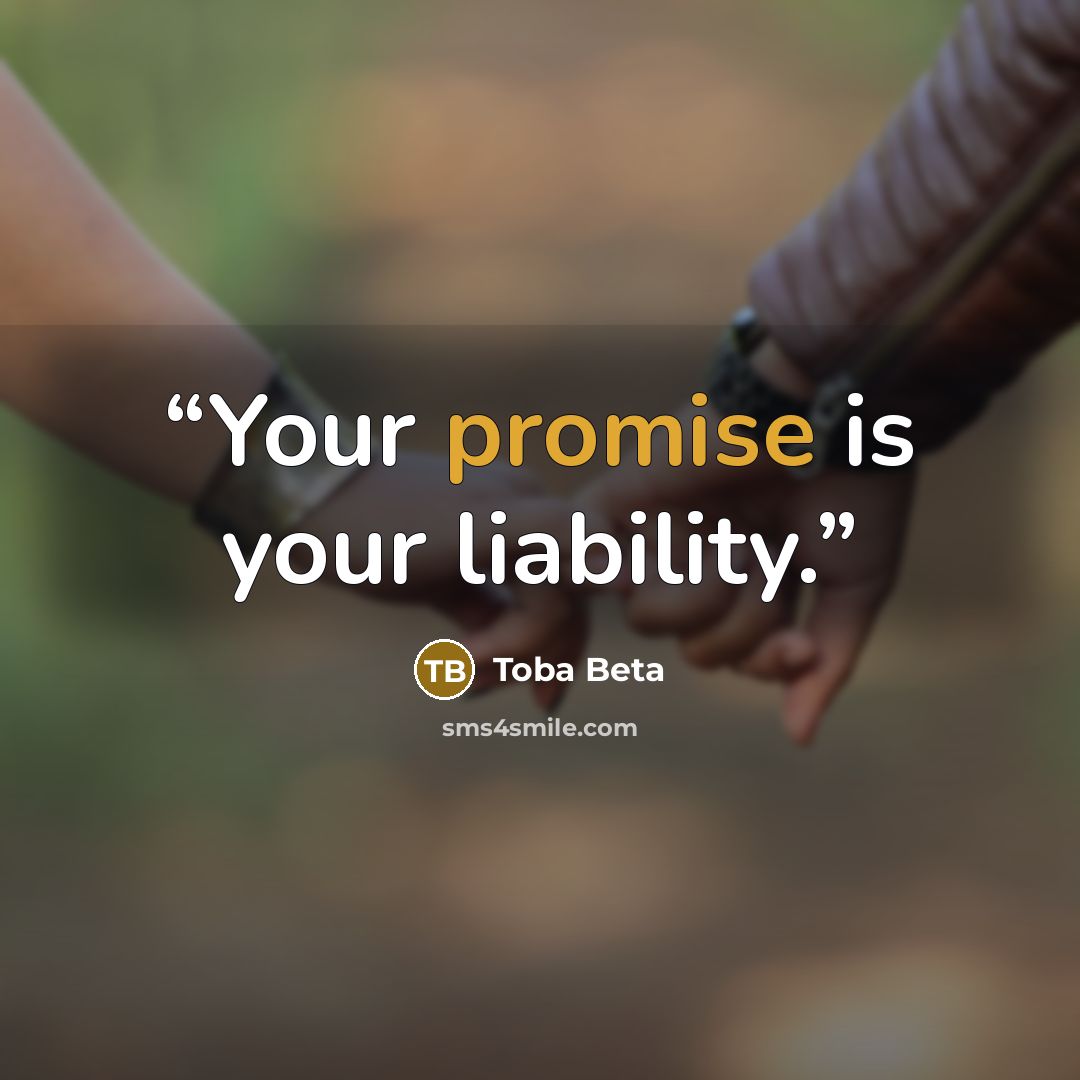 “Your promise is your liability.” quote by Toba Beta