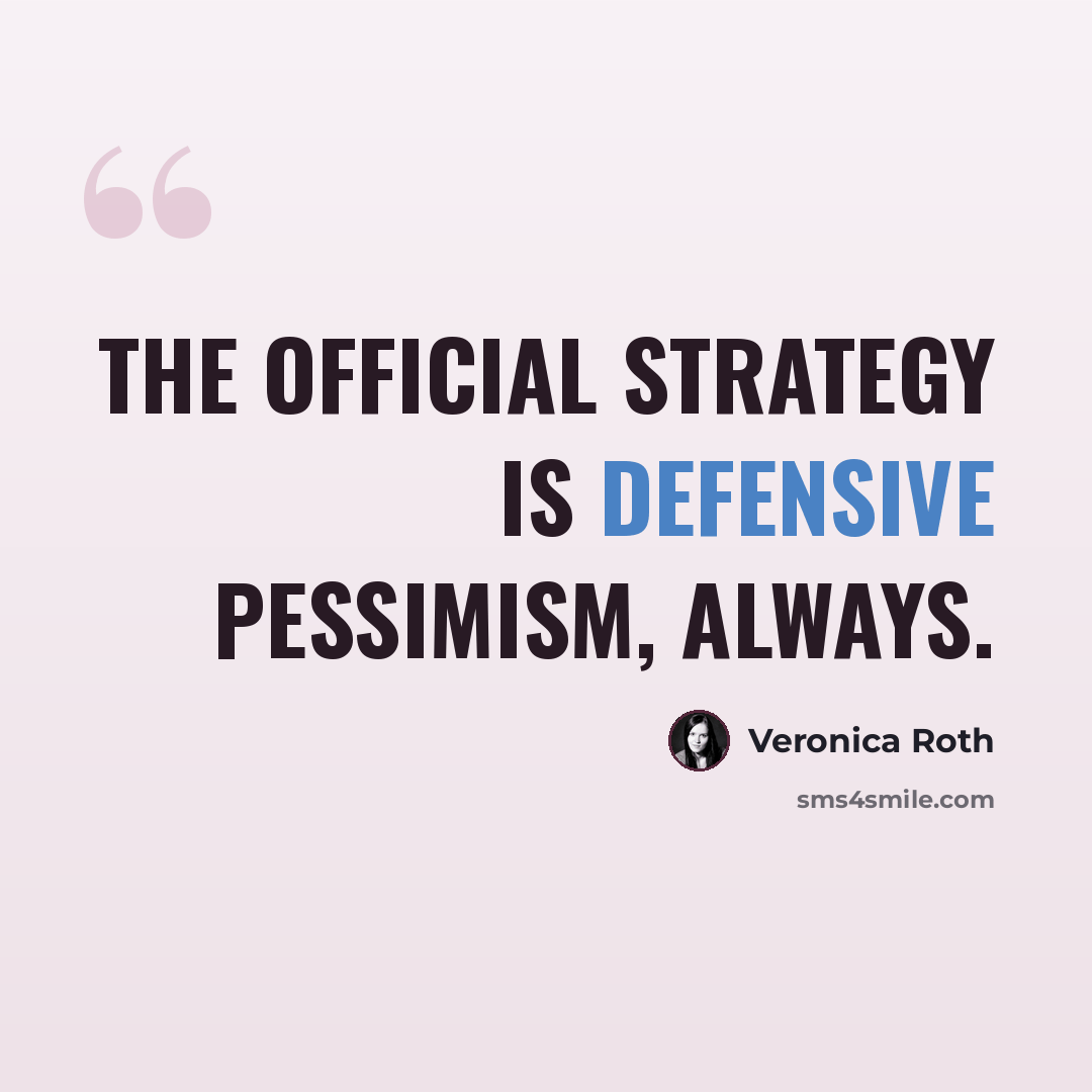 “The official strategy is defensive pessimism, always.” quote by Veronica Roth