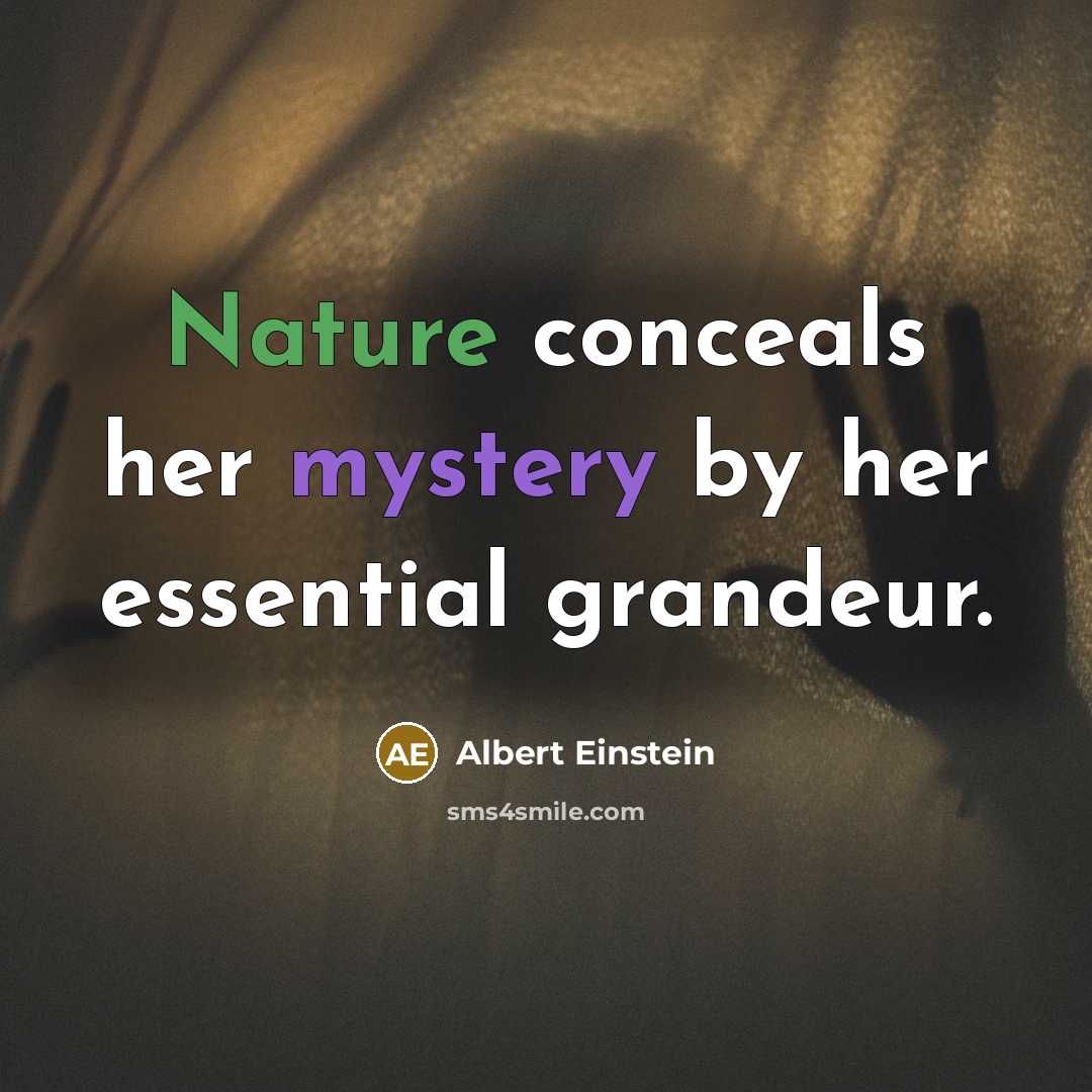 “Nature conceals her mystery by her essential grandeur.” quote by Albert Einstein