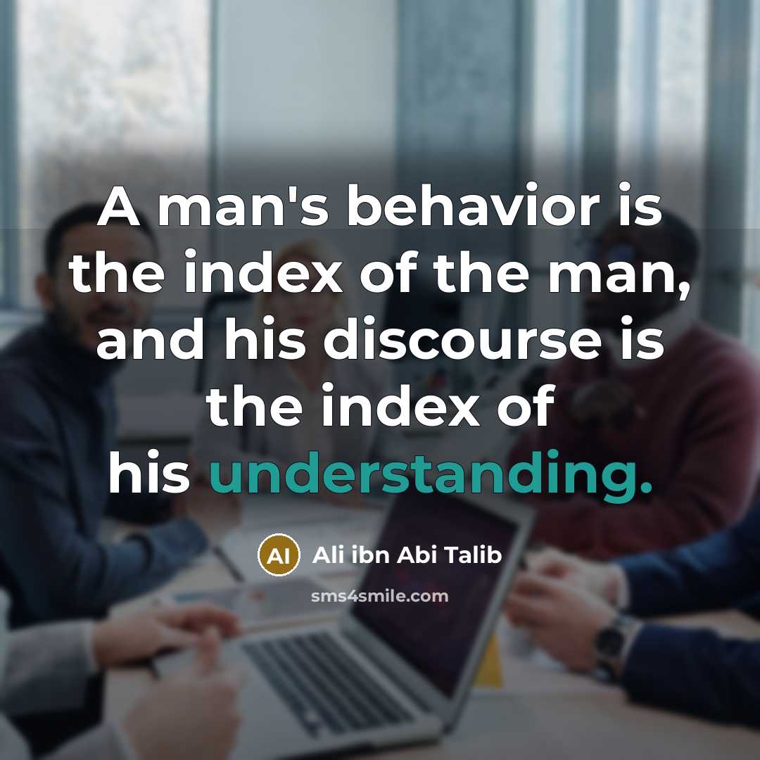 “A man's behavior is the index of the man, and his discourse is the index of his understanding.” quote by Ali ibn Abi Talib