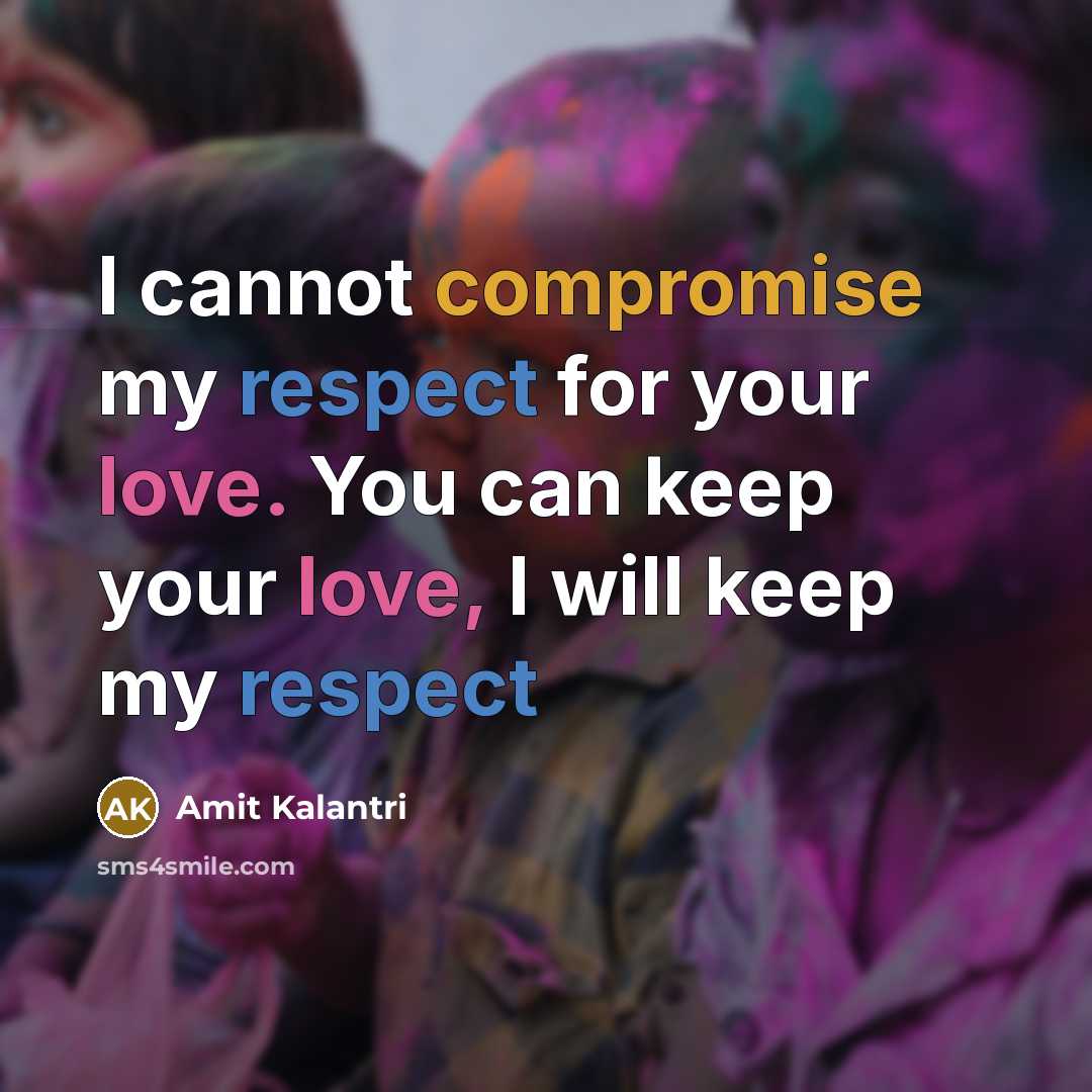 “I cannot compromise my respect for your love. You can keep your love, I will keep my respect” quote by Amit Kalantri