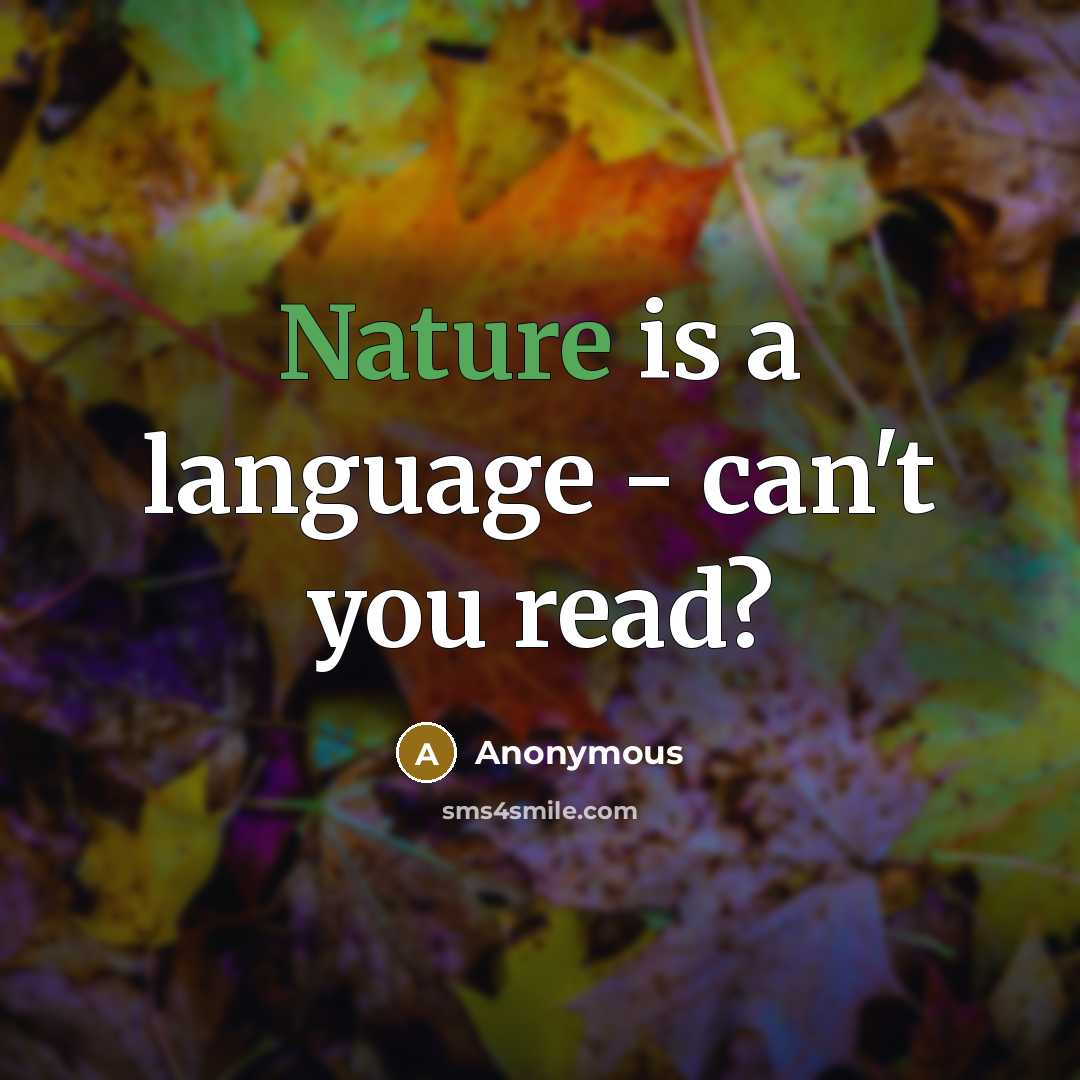 “Nature is a language - can't you read?” quote by Anonymous