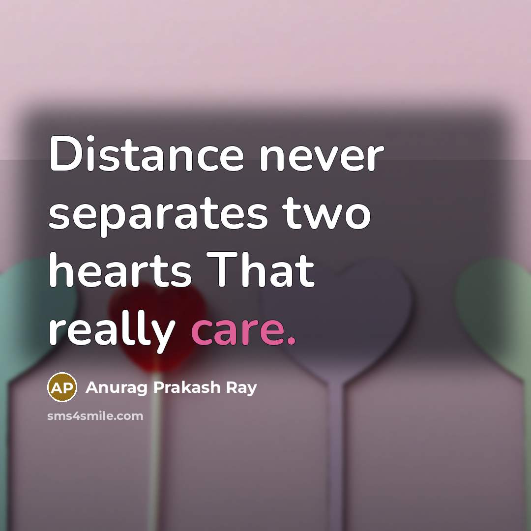 “Distance never separates two hearts That really care.” quote by Anurag Prakash Ray